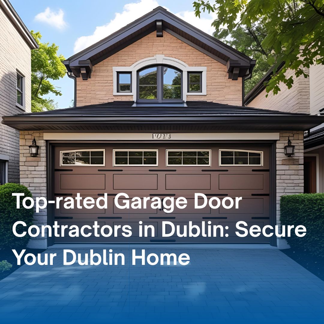 Top-rated Garage Door Contractors in Dublin Secure Your Dublin Home
