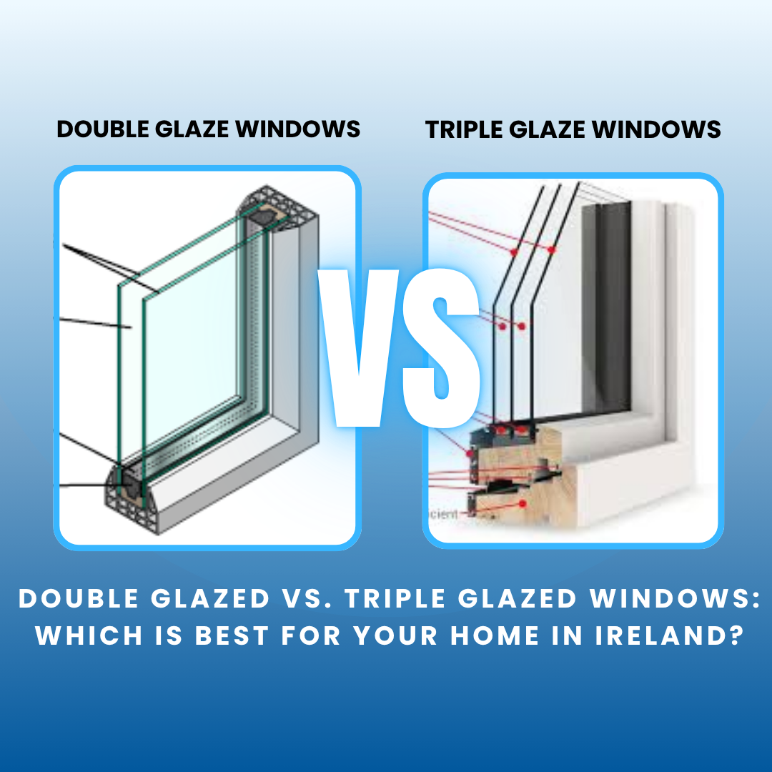 Double Glazed vs. Triple Glazed Windows Which Is Best for Your Home in Ireland