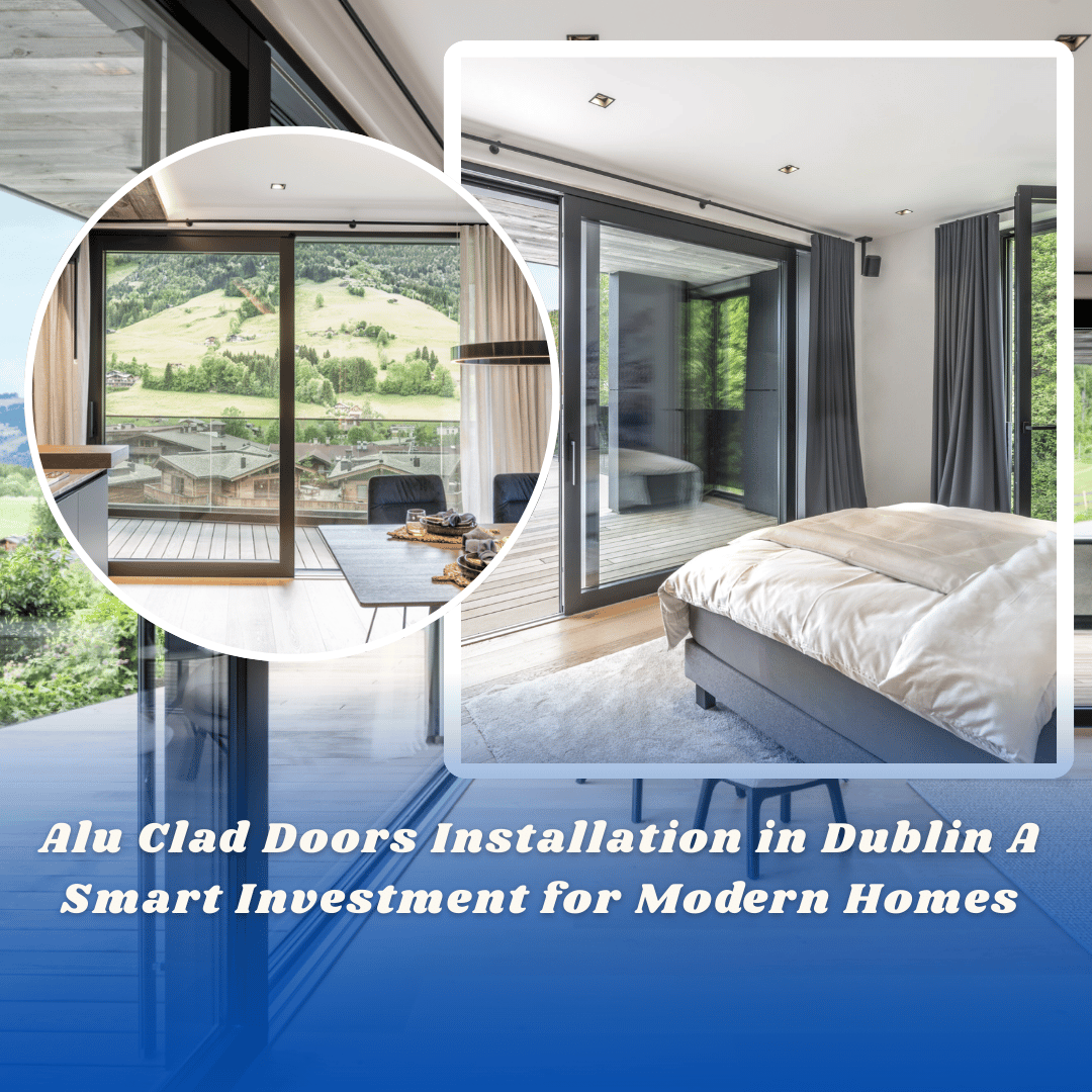 Alu Clad Doors Installation in Dublin A Smart Investment for Modern Homes-blog