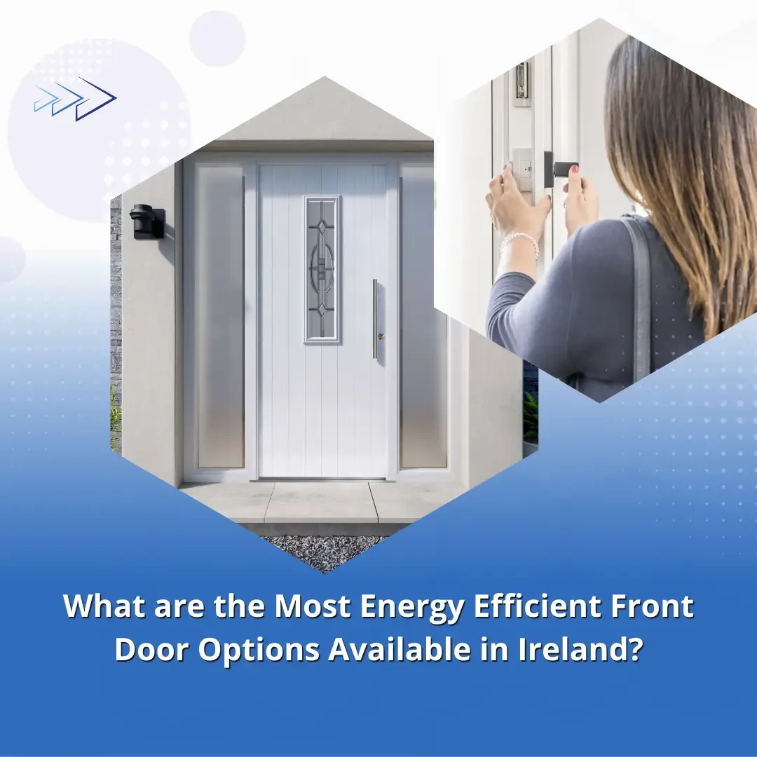 What are the Most Energy Efficient Front Door Options Available in Ireland?