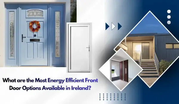 What are the Most Energy Efficient Front Door Options Available in Ireland-blog
