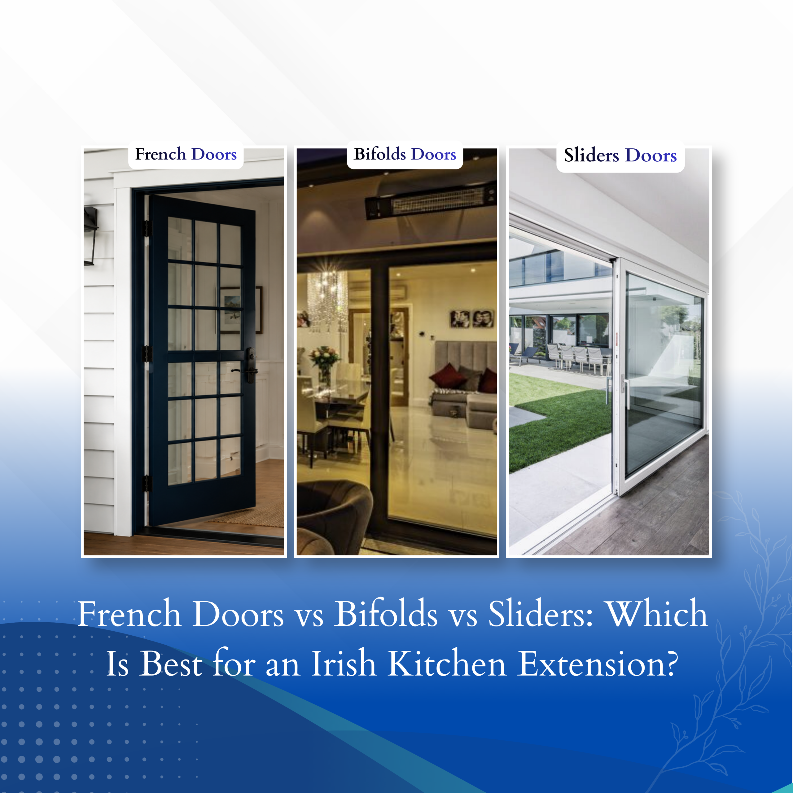 French Doors vs Bifolds vs Sliders: Which Is Best for an Irish Kitchen Extension?